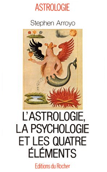 L'astrologie, la psychologie et les quatre éléments - Stephen ARROYO